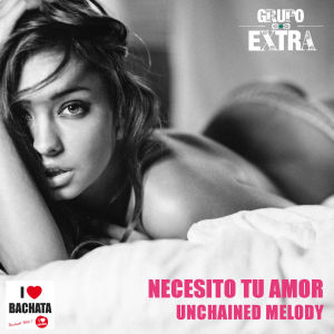 Dengarkan lagu Necesito Tu Amor - Unchained Melody (Bachata Version) nyanyian Grupo Extra dengan lirik