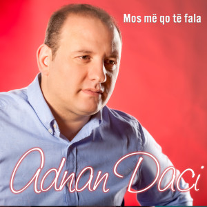 Dengarkan Mos më qo të fala lagu dari Adnan Daci dengan lirik