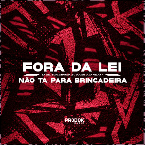 ดาวน์โหลดและฟังเพลง Fora da Lei Não Ta para Brincadeira พร้อมเนื้อเพลงจาก Dj Helan