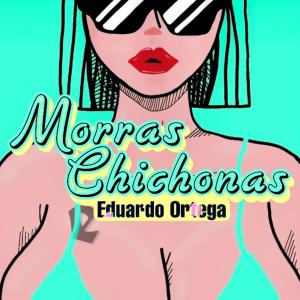 ดาวน์โหลดและฟังเพลง Morras Chichonas (Explicit) พร้อมเนื้อเพลงจาก Eduardo Ortega