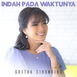 Dengarkan lagu Indah Pada WaktuNya nyanyian Gretha Sihombing dengan lirik