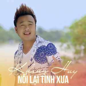 Listen to Nối Lại Tình Xưa (#1) song with lyrics from KHANG HUY