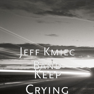Dengarkan lagu Keep Crying nyanyian Jeff Kmiec Band dengan lirik