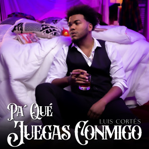 收听Luis Cortes的Pa´Qué Juegas Conmigo (Explicit)歌词歌曲