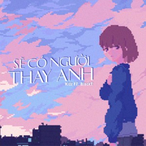 Album Sẽ Có Người Thay Anh oleh Kidz
