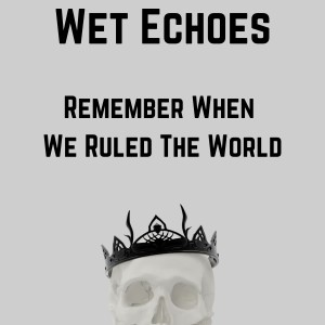 收聽Wet Echoes的Remember When We Ruled the World歌詞歌曲