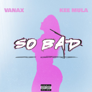 Vanax的專輯so bad (feat. kee mula) (Explicit)