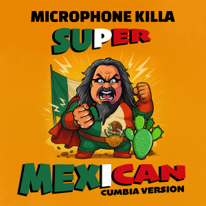 Listen to Super Mexican (Cumbia Version) song with lyrics from Microphone Killa