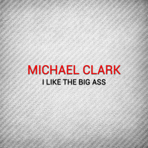 ดาวน์โหลดและฟังเพลง I Like the Big Ass พร้อมเนื้อเพลงจาก Michael Clark