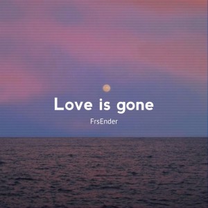 收聽FrsEnder的Love Is Gone歌詞歌曲