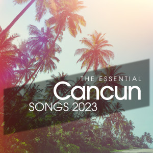 The Essential Cancun Songs 2023 dari Various
