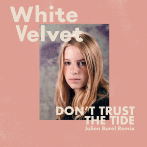 Listen to Don't Trust the Tide (Julien Burel Remix) song with lyrics from White Velvet