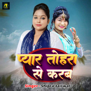 Album Pyar Tohara Se Karab from Shipra Jaiswal