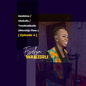 Listen to Heshima / Utukufu / Tunakuabudu (Worship Flow ) [ Episode 4] song with lyrics from Evelyn Wanjiru