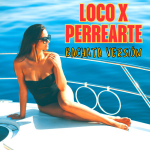 Album LOCO X PERREARTE - BACHATA (Remix) oleh Bachatamania