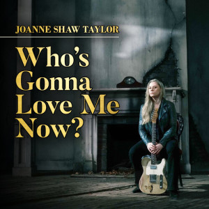 Listen to Who’s Gonna Love Me Now? song with lyrics from Joanne Shaw Taylor
