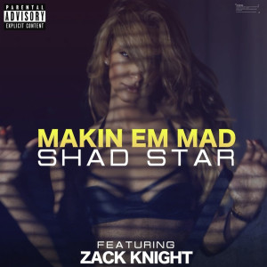收听Shad Star的Makin 'em Mad (feat. Zack Knight) (Explicit)歌词歌曲