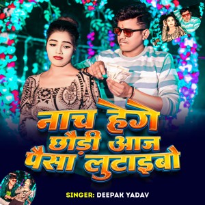 Album Nach Hege Chhaudi Aaj Paisa Lutaibau from Deepak Yadav