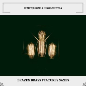 Album Brazen Brass Features Saxes oleh Henry Jerome & His Orchestra