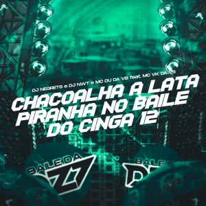 อัลบัม CHACOALHA A LATA PIRANHA NO BAILE DO CINGA 12 (Explicit) ศิลปิน DJ NEGRETS