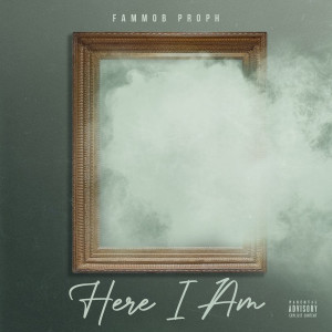 Listen to Here I Am (Explicit) song with lyrics from FAMMOB Proph
