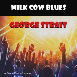 อัลบัม Milk Cow Blues (Live) ศิลปิน George Strait