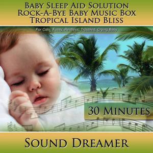 ดาวน์โหลดและฟังเพลง Rock-a-Bye Baby Music Box Tropical Island Bliss (Baby Sleep Aid Solution) [For Colic, Fussy, Restless, Troubled, Crying Baby] [30 Minutes] พร้อมเนื้อเพลงจาก Sound Dreamer