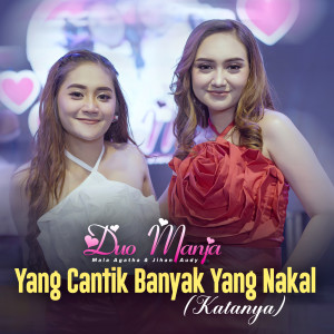 ดาวน์โหลดและฟังเพลง Yang Cantik Banyak Yang Nakal (Katanya) พร้อมเนื้อเพลงจาก DUO MANJA