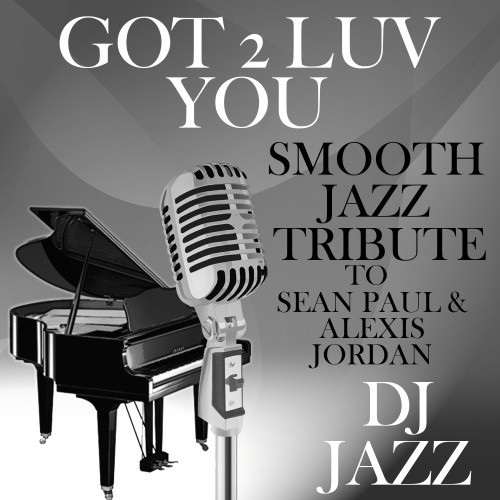 Got 2 Luv You (Smooth Jazz Tribute to Sean Paul & Alexis Jordan)