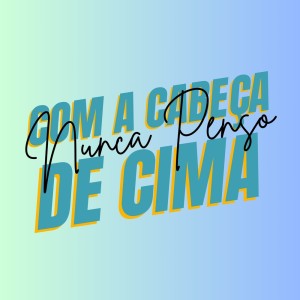 Album Nunca Penso Com A Cabeça De Cima (Explicit) from DJ ESCOBAR OFICIAL