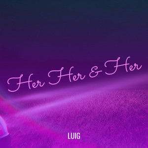Listen to Her Her & Her (Explicit) song with lyrics from LuiG