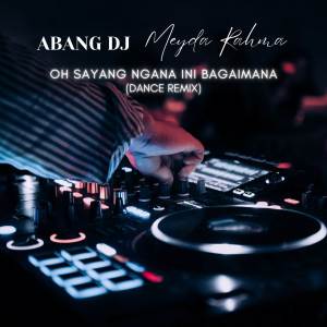 Album Oh Sayang Ngana Ini Bagaimana (Dance Remix) oleh Abang Dj