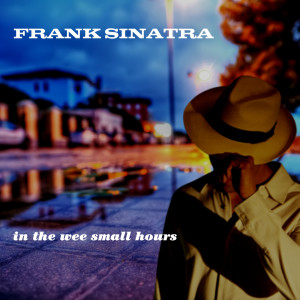收聽Sinatra, Frank的In the Wee Small Hours of the Morning歌詞歌曲
