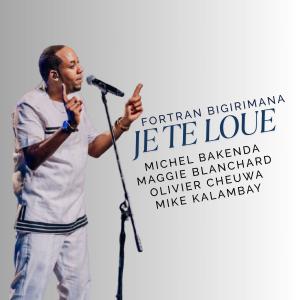 FORTRAN BIGIRIMANA的專輯JE TE LOUE (feat. Michel Bakenda, Maggie Blanchard, Olivier Cheuwa & Mike Kalambay)