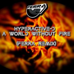 收聽Hyperactive-D的A World Without Fire (Ferra Remix) (Explicit)歌詞歌曲