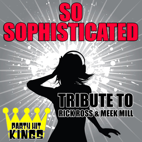 So Sophisticated (Tribute to Rick Ross & Meek Mill) (Explicit)