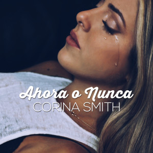 收聽Corina Smith的Ahora O Nunca歌詞歌曲
