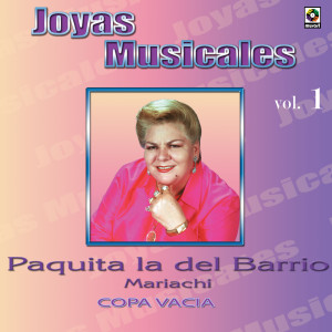 อัลบัม Joyas Musicales: Mariachi, Vol. 1 – Copa Vacía ศิลปิน Paquita La Del Barrio