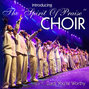 Spirit of Praise Choir的專輯Lord, You're Worthy (Live)