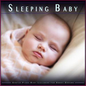 Sleeping Baby: Gentle Piano Baby Lullabies for Sweet Dreams