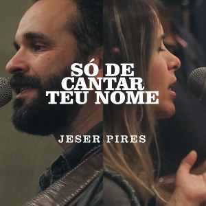 收听Jeser Pires的Só de Cantar Teu Nome歌词歌曲