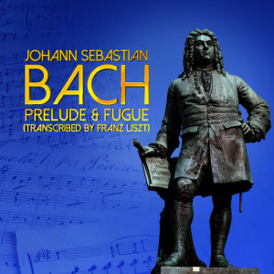 Johann Sebastian Bach: Prelude & Fugue (Transcribed by Franz Liszt)