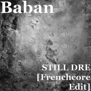 Listen to STILL DRE (Frenchcore Edit) (Explicit) song with lyrics from Baban