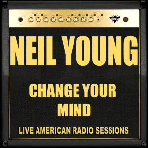 Album Change Your Mind (Live) oleh Neil Young