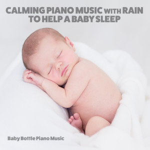 Baby Bottle Piano Music的专辑Calming Piano Music with Rain to Help a Baby Sleep