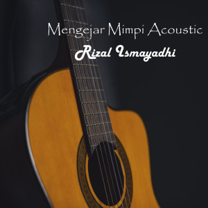 Dengarkan Mengejar Mimpi Acoustic lagu dari Rizal Ismayadhi dengan lirik