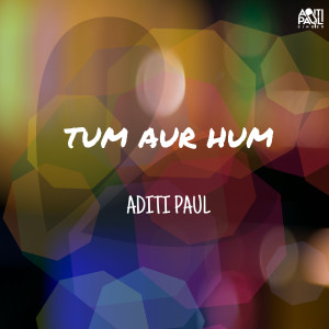 Album Tum Aur Hum from Aditi Paul