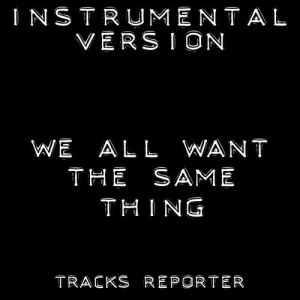 ดาวน์โหลดและฟังเพลง We All Want the Same Thing (Instrumental Version) พร้อมเนื้อเพลงจาก Tracks Reporter