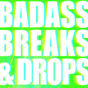 Badass Breaks and Drops