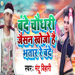 Listen to Bande Chaudari Jaisan Khoj Hai Bhatar Re Bande song with lyrics from Mantu Bihari